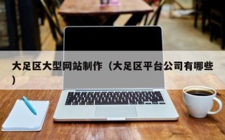 盐城大足区大型网站制作（大足区平台公司有哪些）