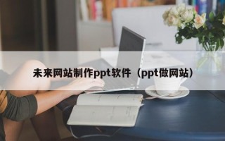 盐城未来网站制作ppt软件（ppt做网站）