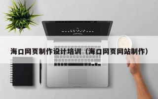 盐城海口网页制作设计培训（海口网页网站制作）